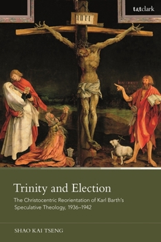 Hardcover Trinity and Election: The Christocentric Reorientation of Karl Barth's Speculative Theology, 1936-1942 Book