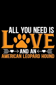 All You Need Is Love and an American Leopard Hound: Cool American Leopard Hound Dog Journal Notebook – Funny American Leopard Hound Dog Notebook - ... Leopard Hound Owner Gifts. 6 x 9 in 120 pages