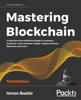 Paperback Mastering Blockchain - Third Edition: A deep dive into distributed ledgers, consensus protocols, smart contracts, DApps, cryptocurrencies, Ethereum, a Book