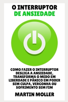 Paperback O Interruptor De Ansiedade: Como fazer o interruptor desliga a ansiedade, transforma o medo em liberdade e pânico em poder sem culpa, vergonha ou [Portuguese] Book