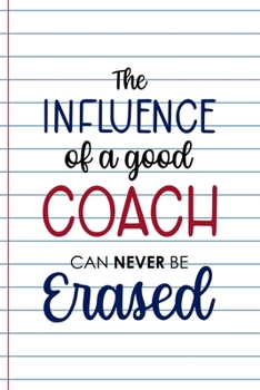 Paperback The Influence Of A Good Coach Can Never Be Erased: Coach Notebook Journal Composition Blank Lined Diary Notepad 120 Pages Paperback White Book