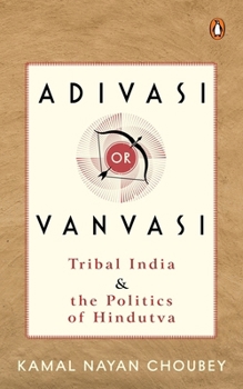 Hardcover Adivasi or Vanvasi: Tribal India and the Politics of Hindutva Book