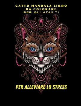 Libro da colorare Mandala di gatti per adulti: Gatto da colorare -Sollievo dallo stress -Libro da colorare Mandala per adulti -Alta qualità -Sollievo ... -Libro di rilassamento