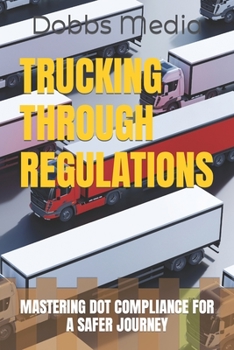 Paperback Trucking Through Regulations: Mastering Dot Compliance for a Safer Journey Book
