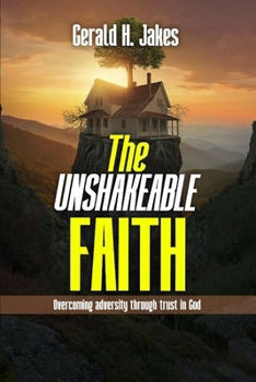 Paperback The Unshakeable Faith: Overcoming Adversity Through Trust In God Book