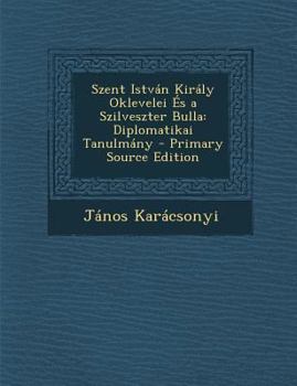 Paperback Szent Istvan Kiraly Oklevelei Es a Szilveszter Bulla: Diplomatikai Tanulmany [Hungarian] Book
