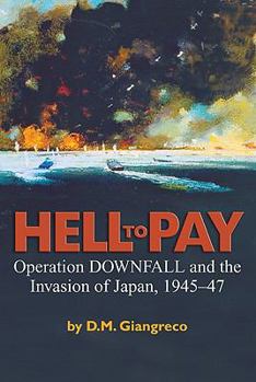 Hardcover Hell to Pay: Operation Downfall and the Invasion of Japan, 1945-1947 Book