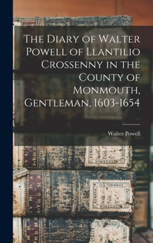 Hardcover The Diary of Walter Powell of Llantilio Crossenny in the County of Monmouth, Gentleman, 1603-1654 Book