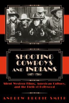 Hardcover Shooting Cowboys and Indians: Silent Western Films, American Culture, and the Birth of Hollywood Book