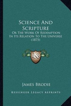 Science And Scripture: Or The Work Of Redemption In Its Relation To The Universe