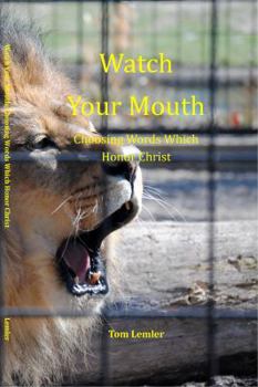 Paperback Watch Your Mouth: Choosing Words Which Honor Christ Book