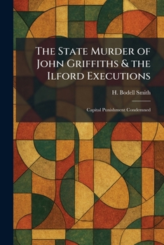 The State Murder of John Griffiths & the Ilford Executions: Capital Punishment Condemned