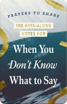 Paperback 100 Pass-Along Notes for When You Don't Know What to Say: Prayers to Share (Shareable Messages of Encouragement with a Prayer, Scripture, and Inspirat Book