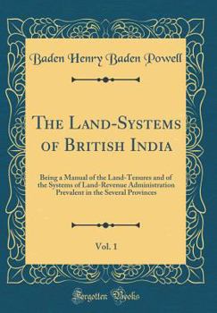 Hardcover The Land-Systems of British India, Vol. 1: Being a Manual of the Land-Tenures and of the Systems of Land-Revenue Administration Prevalent in the Sever Book