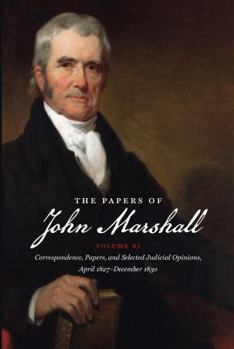 The Papers of John Marshall: Vol. XI: Correspondence, Papers, and Selected Judicial Opinions, April 1827 - December 1830 - Book #11 of the Papers of John Marshall