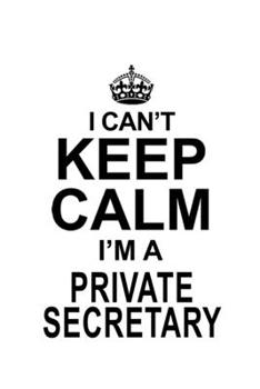 Paperback I Can't Keep Calm I'm A Private Secretary: Unique Private Secretary Notebook, Journal Gift, Diary, Doodle Gift or Notebook - 6 x 9 Compact Size- 109 B Book
