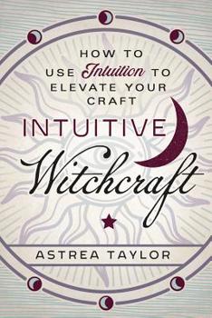 Paperback Intuitive Witchcraft: How to Use Intuition to Elevate Your Craft Book