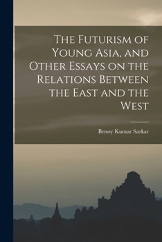 Paperback The Futurism of Young Asia, and Other Essays on the Relations Between the East and the West Book