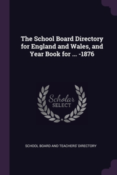 Paperback The School Board Directory for England and Wales, and Year Book for ... -1876 Book