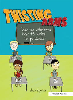 Paperback Twisting Arms: Teaching Students How to Write to Persuade Book