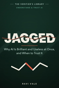 Jagged: Why AI Is Brilliant and Useless at Once, and When to Trust It (Understand & Trust AI)