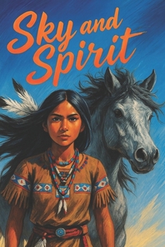Sky and Spirit: The Inspiring Story of a Native American Girl’s Perseverance, Honor, and Bond with a Wild Horse