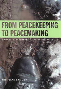 Paperback From Peacekeeping to Peacemaking: Canada's Response to the Yugoslav Crisis Book
