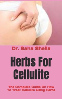 Paperback Herbs For Cellulite: The Complete Guide On How To Treat Cellulite Using Herbs Book