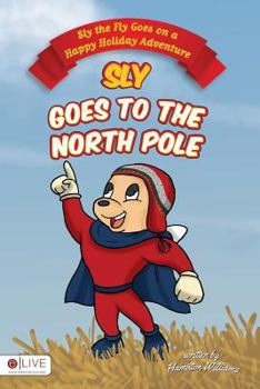 Paperback Sly the Fly Goes on a Happy Holiday Adventure: Sly Goes to the North Pole Book