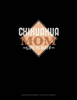 Paperback Chihuahua Mom Life Is Ruff: Graph Paper Notebook - 0.25 Inch (1/4") Squares Book
