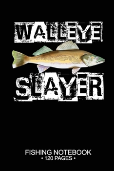 Paperback Walleye Slayer Fishing Notebook 120 Pages: 6"x 9'' College Ruled Lined Paperback Walleye Fish-ing Freshwater Game Fly Journal Composition Notes Day Pl Book