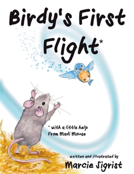 Birdy’s First Flight: An inspiring children’s picture book featuring a heartwarming friendship between a mouse and baby bird, highlighting ... of gratitude (Madi Mouse Adventure Series)