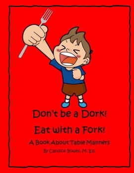 Paperback Don't Be a Dork! Eat with a Fork!: A Book About Table Manners Book