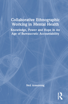 Hardcover Collaborative Ethnographic Working in Mental Health: Knowledge, Power and Hope in an Age of Bureaucratic Accountability Book
