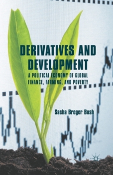 Paperback Derivatives and Development: A Political Economy of Global Finance, Farming, and Poverty Book