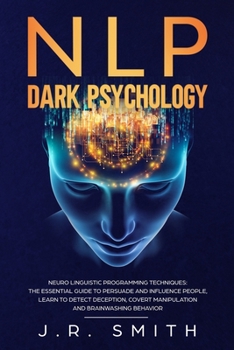 Paperback NLP Dark Psychology: Neuro-Linguistic Programming Techniques: The essential guide To Persuade and Influence People, Learn to detect decepti Book