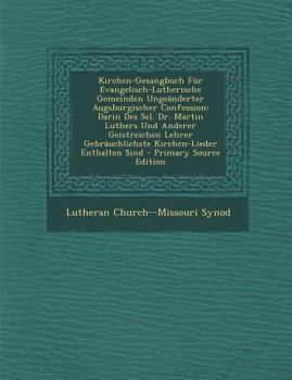 Paperback Kirchen-Gesangbuch Für Evangelisch-Lutherische Gemeinden Ungeänderter Augsburgischer Confession: Darin Des Sel. Dr. Martin Luthers Und Anderer Geistre [German] Book