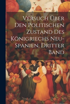 Paperback Versuch Über Den Politischen Zustand Des Königriechs Neu-Spanien, Dritter Band [German] Book