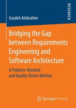 Paperback Bridging the Gap Between Requirements Engineering and Software Architecture: A Problem-Oriented and Quality-Driven Method Book