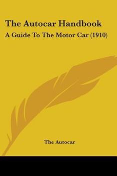 Paperback The Autocar Handbook: A Guide To The Motor Car (1910) Book