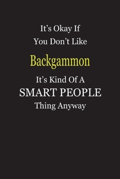 It's Okay If You Don't Like Backgammon It's Kind Of A Smart People Thing Anyway: Blank Lined Notebook Journal Gift Idea