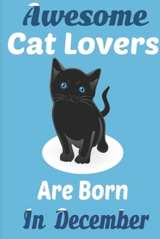 Awesome Cat Lovers Are Born In December: Cat Birthday Gifts Cat Gifts for Cat lovers.Cat Women Birthday gift, This Cat Notebook or Cat Journal  Cat Owner Gifts. Cat Novelty Gifts.