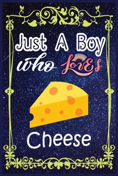 Paperback Just A Boy Who Loves Cheese: Gift for Cheese Lovers, Cheese Lovers Journal / New Year Gift/Notebook / Diary / Thanksgiving / Christmas & Birthday G Book