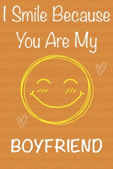 I Smile Because You Are My Boyfriend: Gift Book For Boyfriend, Christmas Gift Book, Birthday Gifts For Boyfriend,Men's Day Gifts,Valentine's Day Gifts, Memory Journal & Beautifull lined pages Notebook