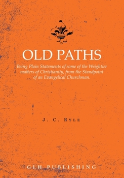 Paperback Old Paths: Being Plain Statements of some of the Weightier matters of Christianity, from the Standpoint of an Evangelical Churchm Book