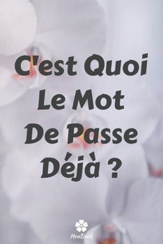 C'est Quoi Le Mot De Passe Déjà ?: Un carnet parfait pour protéger tous vos noms d'utilisateur et mots de passe (French Edition)
