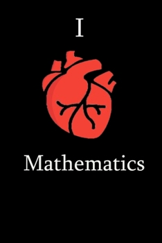 I Love Mathemtics Science Notebook Funny Gift for Mathematics Students, Teachers, Nerds, mathematicians & Science Lovers  ... Journal Notebook