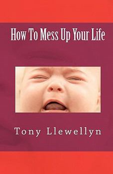 Paperback How To Mess Up Your Life Book