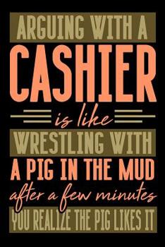 Paperback Arguing with a CASHIER is like wrestling with a pig in the mud. After a few minutes you realize the pig likes it.: Graph Paper 5x5 Notebook for People Book