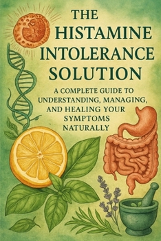 Paperback The Histamine Intolerance Solution: A Complete Guide to Understanding, Managing, and Healing Your Symptoms Naturally Book